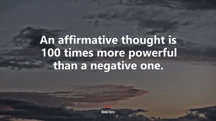 An affirmative thought is 100 times more powerful than a negative one. | Rhonda Byrne quote