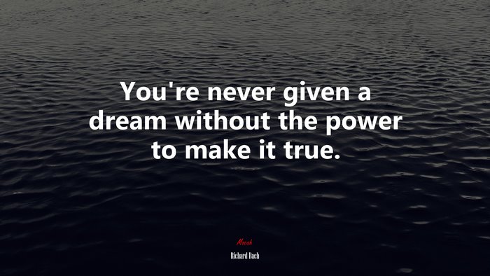 You’re never given a dream without the power to make it true. | Richard Bach quote