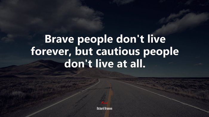 Brave people don’t live forever, but cautious people don’t live at all. | Richard Branson quote