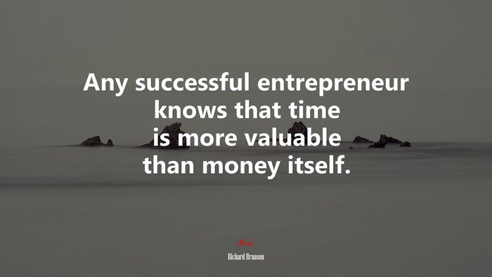 Any successful entrepreneur knows that time is more valuable than money itself. | Richard Branson quote