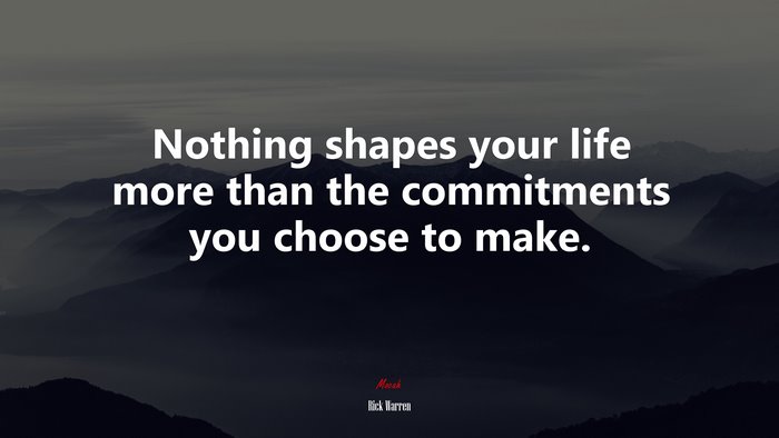Nothing shapes your life more than the commitments you choose to make. | Rick Warren quote
