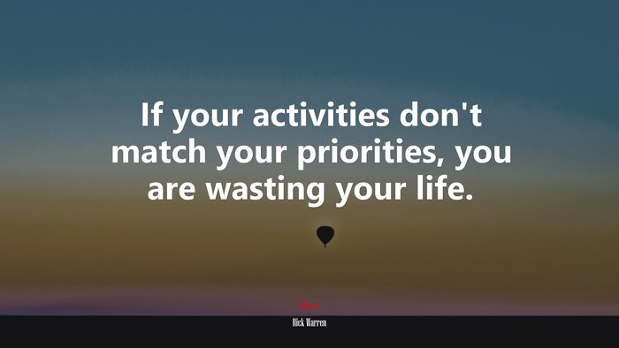 If your activities don’t match your priorities, you are wasting your life. | Rick Warren quote