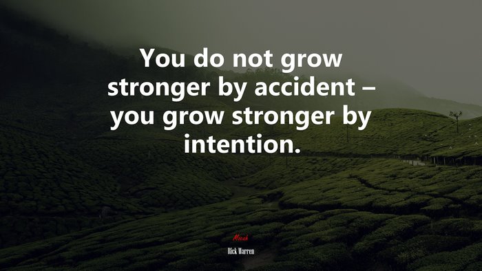 You do not grow stronger by accident – you grow stronger by intention. | Rick Warren quote