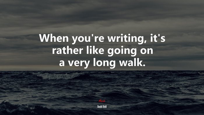 When you’re writing, it’s rather like going on a very long walk. | Roald Dahl quote