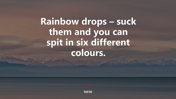 Rainbow drops – suck them and you can spit in six different colours. | Roald Dahl quote
