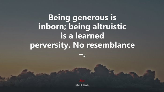 Being generous is inborn; being altruistic is a learned perversity. No resemblance –. | Robert A. Heinlein quote