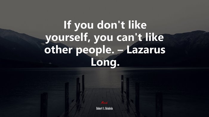 If you don’t like yourself, you can’t like other people. – Lazarus Long. | Robert A. Heinlein quote