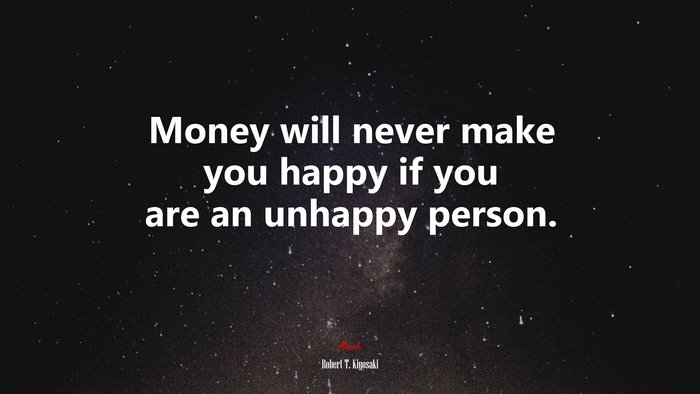 Money will never make you happy if you are an unhappy person. | Robert T. Kiyosaki quote