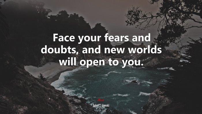 Face your fears and doubts, and new worlds will open to you. | Robert T. Kiyosaki quote