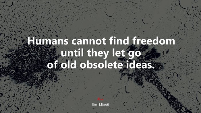 Humans cannot find freedom until they let go of old obsolete ideas. | Robert T. Kiyosaki quote