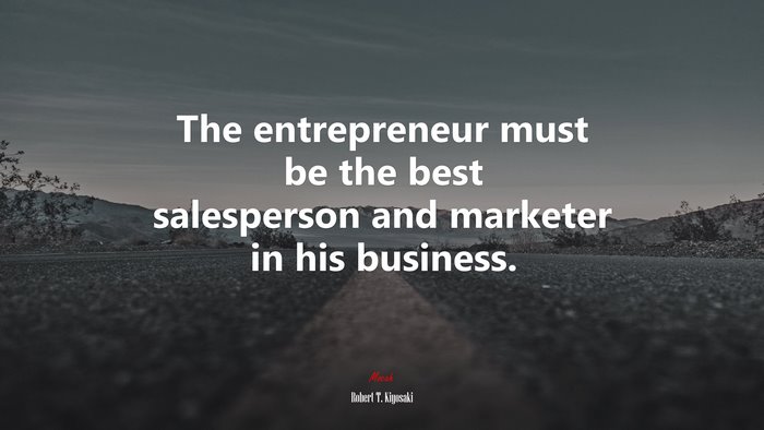 The entrepreneur must be the best salesperson and marketer in his business. | Robert T. Kiyosaki quote