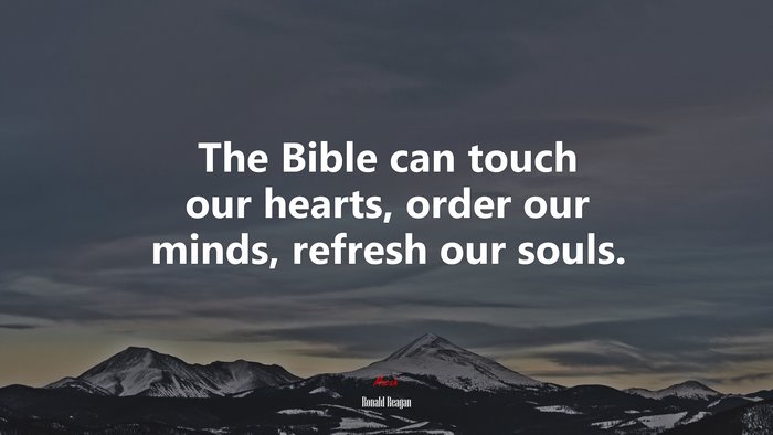 The Bible can touch our hearts, order our minds, refresh our souls. | Ronald Reagan quote