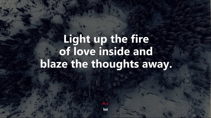 Light up the fire of love inside and blaze the thoughts away. | Rumi quote