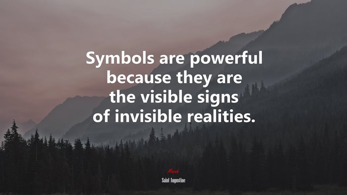 Symbols are powerful because they are the visible signs of invisible realities. | Saint Augustine quote