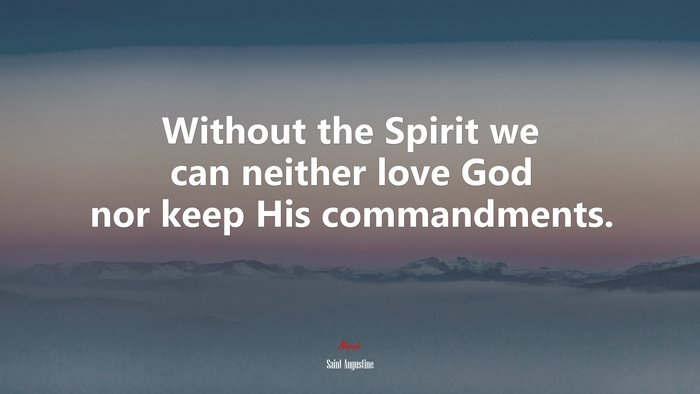 Without the Spirit we can neither love God nor keep His commandments. | Saint Augustine quote