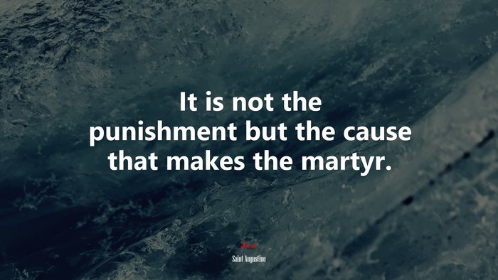It is not the punishment but the cause that makes the martyr. | Saint Augustine quote