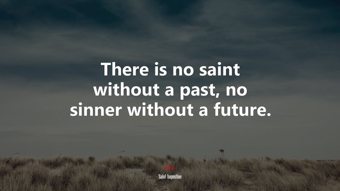 There is no saint without a past, no sinner without a future. | Saint Augustine quote