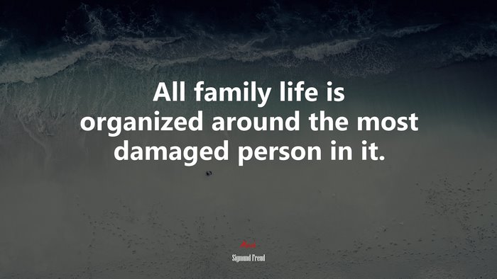 All family life is organized around the most damaged person in it. | Sigmund Freud quote