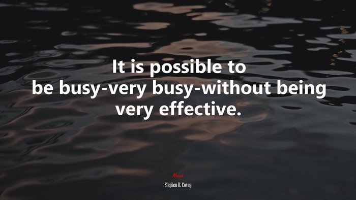 It is possible to be busy-very busy-without being very effective. | Stephen R. Covey quote