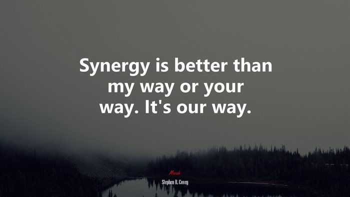 Synergy is better than my way or your way. It’s our way. | Stephen R. Covey quote