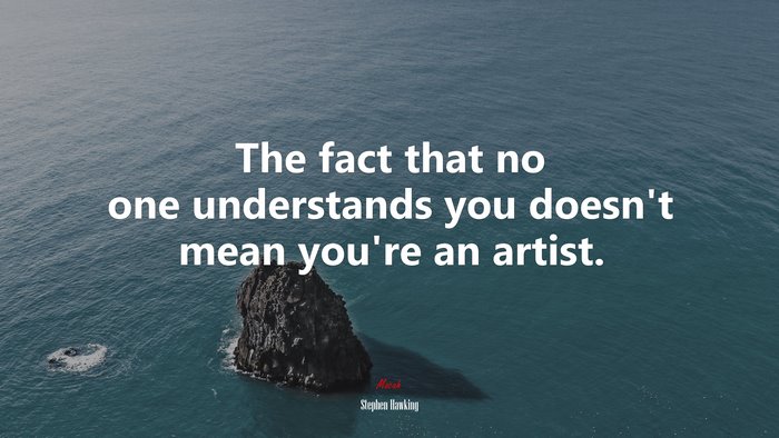 The fact that no one understands you doesn’t mean you’re an artist. | Stephen Hawking quote