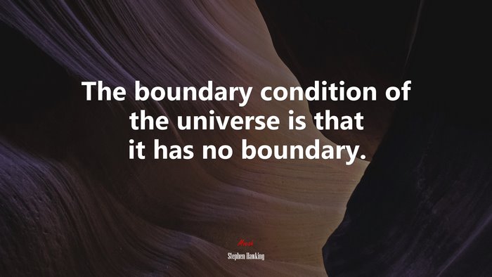 The boundary condition of the universe is that it has no boundary. | Stephen Hawking quote