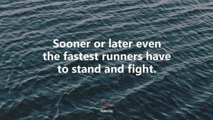 Sooner or later even the fastest runners have to stand and fight. | Stephen King quote
