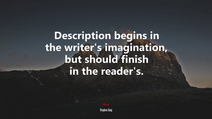 Description begins in the writer’s imagination, but should finish in the reader’s. | Stephen King quote