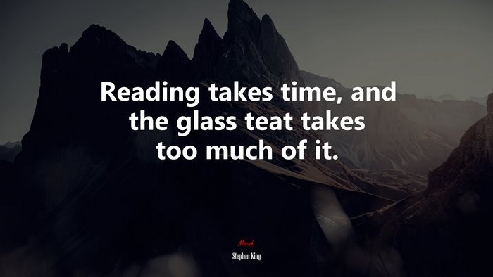 Reading takes time, and the glass teat takes too much of it. | Stephen King quote