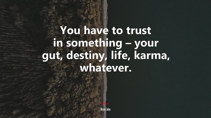 You have to trust in something – your gut, destiny, life, karma, whatever. | Steve Jobs quote