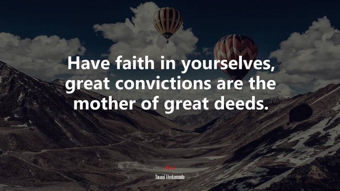 Have faith in yourselves, great convictions are the mother of great deeds. | Swami Vivekananda quote