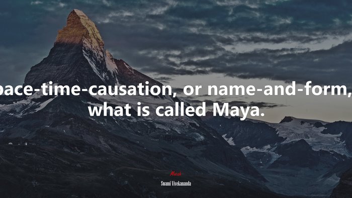 Space-time-causation, or name-and-form, is what is called Maya. | Swami Vivekananda quote
