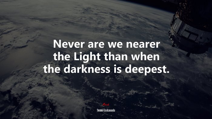 Never are we nearer the Light than when the darkness is deepest. | Swami Vivekananda quote