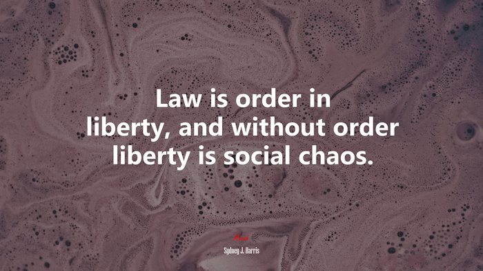 Law is order in liberty, and without order liberty is social chaos. | Sydney J. Harris quote