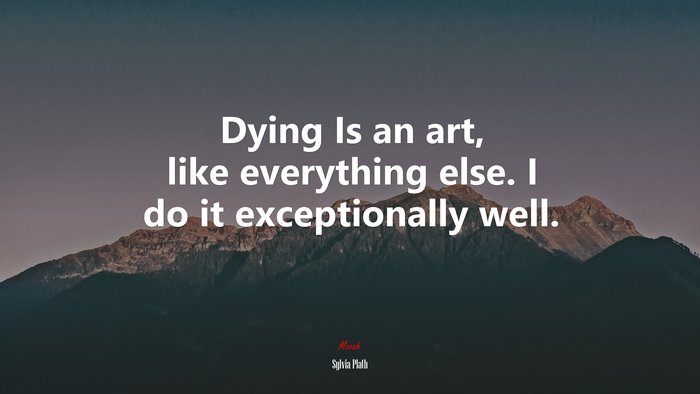 Dying Is an art, like everything else. I do it exceptionally well. | Sylvia Plath quote