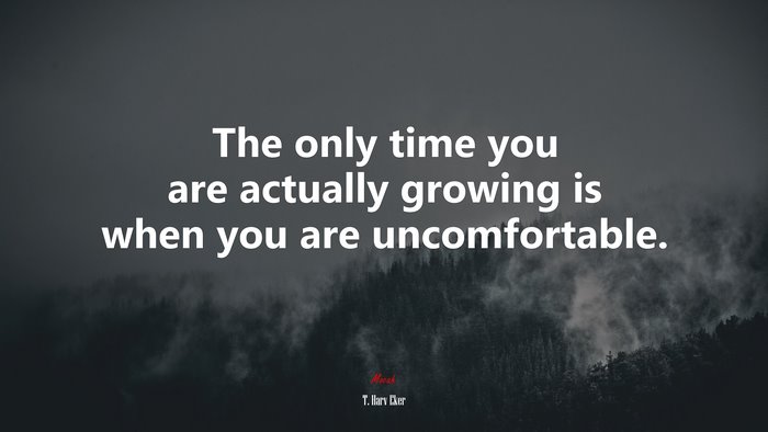 The only time you are actually growing is when you are uncomfortable. | T. Harv Eker quote