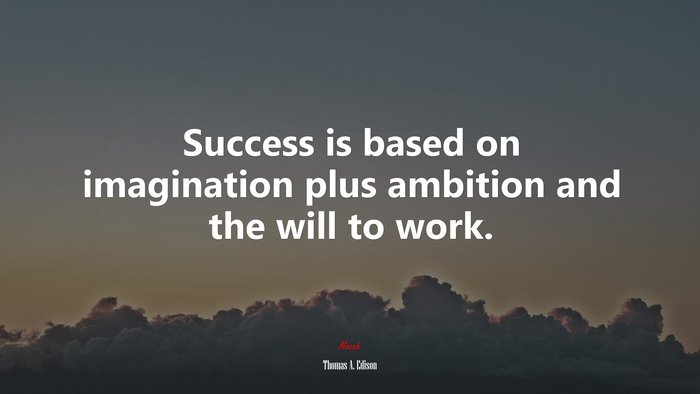 Success is based on imagination plus ambition and the will to work. | Thomas A. Edison quote