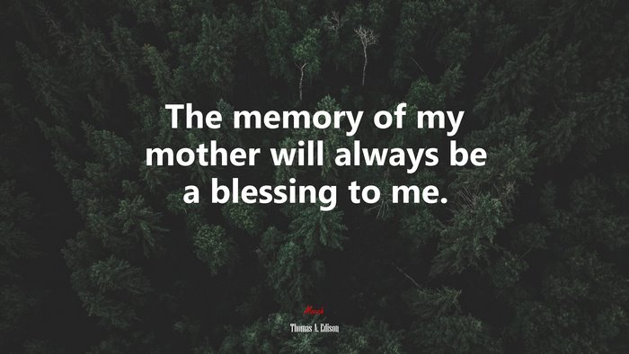 The memory of my mother will always be a blessing to me. | Thomas A. Edison quote