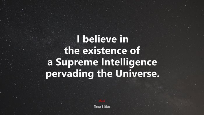 I believe in the existence of a Supreme Intelligence pervading the Universe. | Thomas A. Edison quote