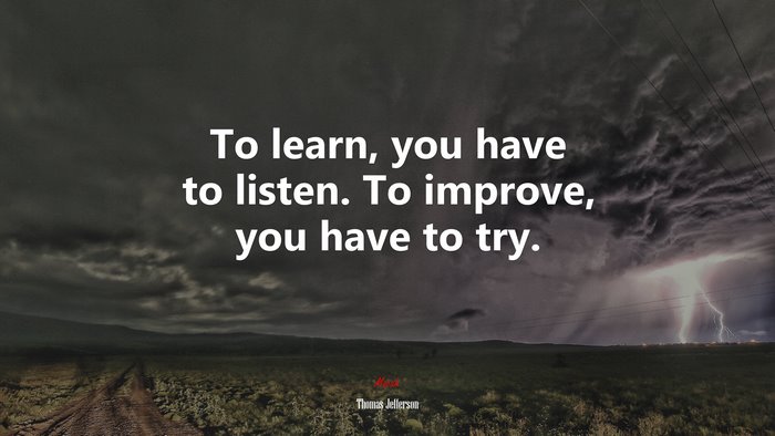 To learn, you have to listen. To improve, you have to try. | Thomas Jefferson quote