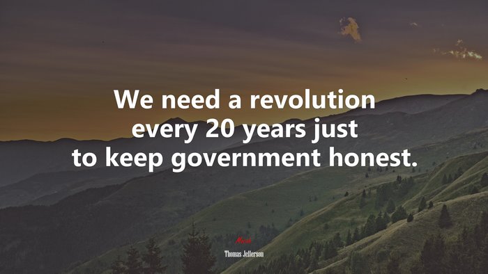 We need a revolution every 20 years just to keep government honest. | Thomas Jefferson quote