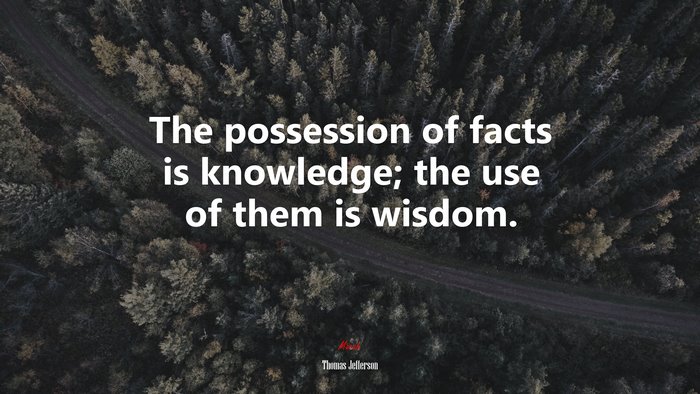 The possession of facts is knowledge; the use of them is wisdom. | Thomas Jefferson quote