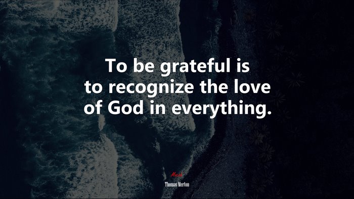 To be grateful is to recognize the love of God in everything. | Thomas Merton quote