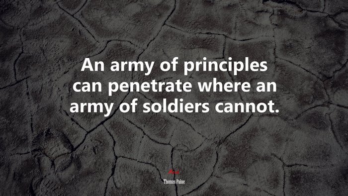 An army of principles can penetrate where an army of soldiers cannot. | Thomas Paine quote