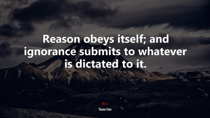 Reason obeys itself; and ignorance submits to whatever is dictated to it. | Thomas Paine quote