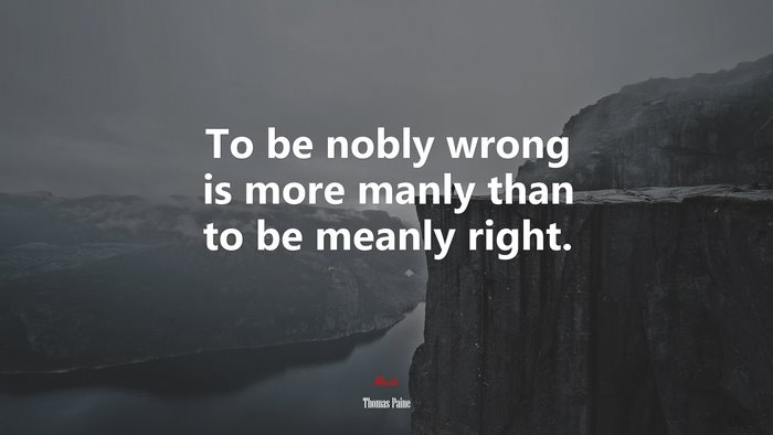 To be nobly wrong is more manly than to be meanly right. | Thomas Paine quote