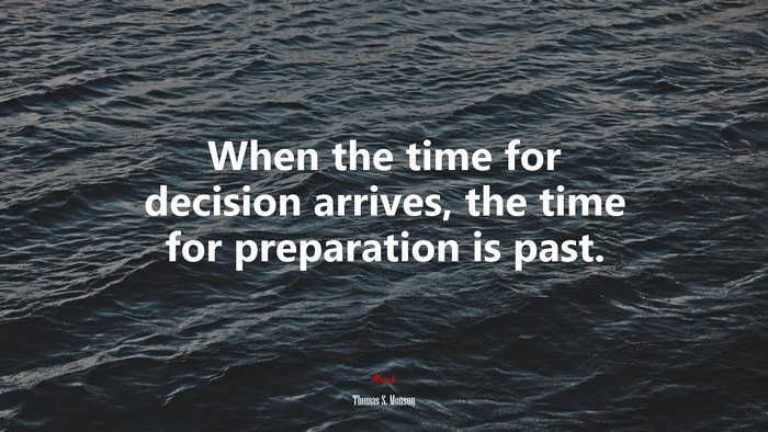 When the time for decision arrives, the time for preparation is past. | Thomas S. Monson quote