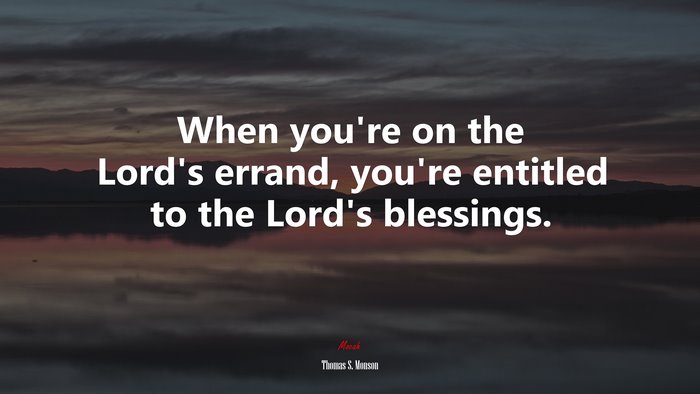 When you’re on the Lord’s errand, you’re entitled to the Lord’s blessings. | Thomas S. Monson quote