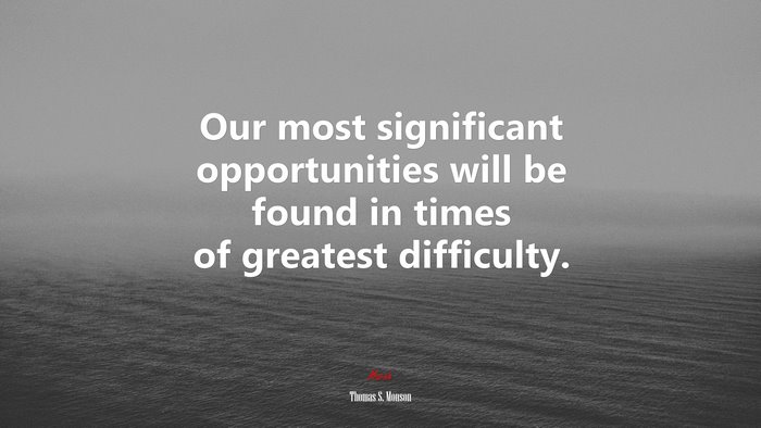 Our most significant opportunities will be found in times of greatest difficulty. | Thomas S. Monson quote
