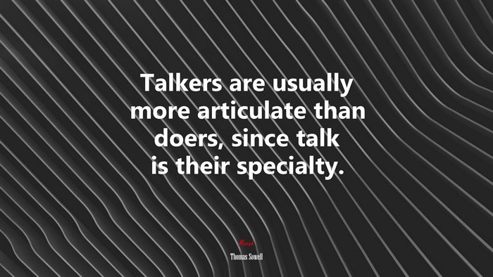 Talkers are usually more articulate than doers, since talk is their specialty. | Thomas Sowell quote